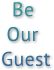 Be 
 Our 
Guest