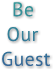 Be 
 Our 
Guest Be 
 Our 
Guest